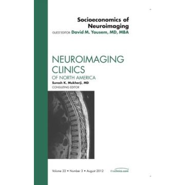Socioeconomics of Neuroimaging, An Issue of Neuroimaging Clinics  [Yousem  - Elsevier Science]