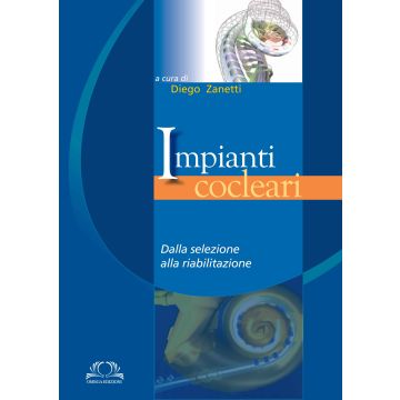 Impianti cocleari - Dalla selezione alla riabilitazione   [Zanetti - Omega Edizioni]