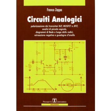 Circuiti analogici. Polarizzazione transistori BJT, MOSFET e JFET, analisi piccolo segnale diagrammi di Bode e luogo radici, retroazione negativa e guadagno d'anello
