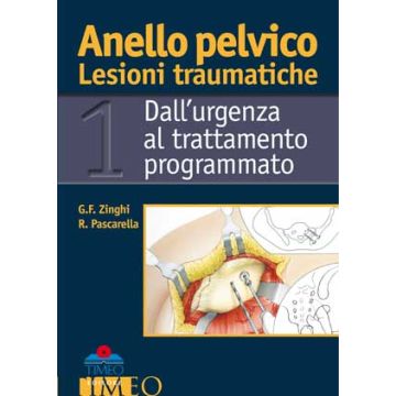 ANELLO PELVICO - LESIONI TRAUMATICHE, Dall'urgenza al trattamento programmato [Zinghi - Timeo Editore]